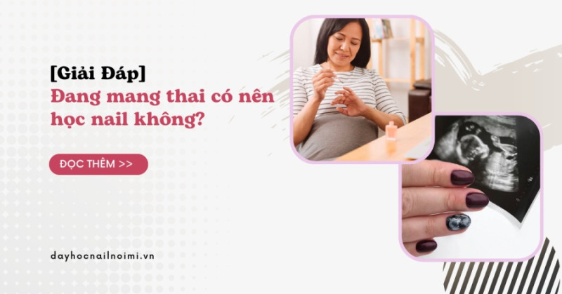 Đang mang thai có nên học nail không?